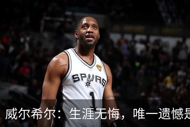 威尔希尔：生涯无悔，唯一遗憾是错失蓝狐奇迹赛季的那座冠军