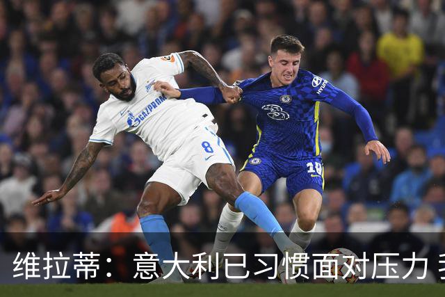 维拉蒂：意大利已习惯面对压力 我们该全力以赴